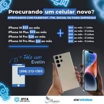 May be an image of phone, screen, tablet and text that says 'Procurando um celular novo? APROVAMOS COM PASSPORT, ITIN, SOCIAL OU PARA EMPRESAS iPhone 14 $23 ao mês iPhone 14 Plus $25 ao mês iPhone 14 Pro $28 ao mês iPhone 14 Pro Max $31 ao mês $65 ao mês Linha $60 ao mês Linhas $45 ao mês Linhas $35 ao mês Linhas $30 ao mês 5Linhas Fale com Evelin (508) 213-1303 IPFA INTERNE P ONESFORALL SPhoenix AT&T wireless'